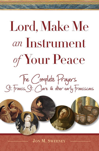 Lord, Make Me An Instrument of Your Peace: The Complete Prayers of St. Francis and St. Clare