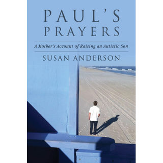 Paul's Prayers: A Mother's Account of Raising an Autistic Son